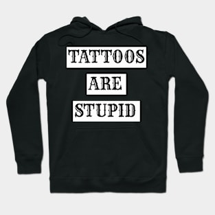 "TATTOOS ARE STUPID" Hoodie